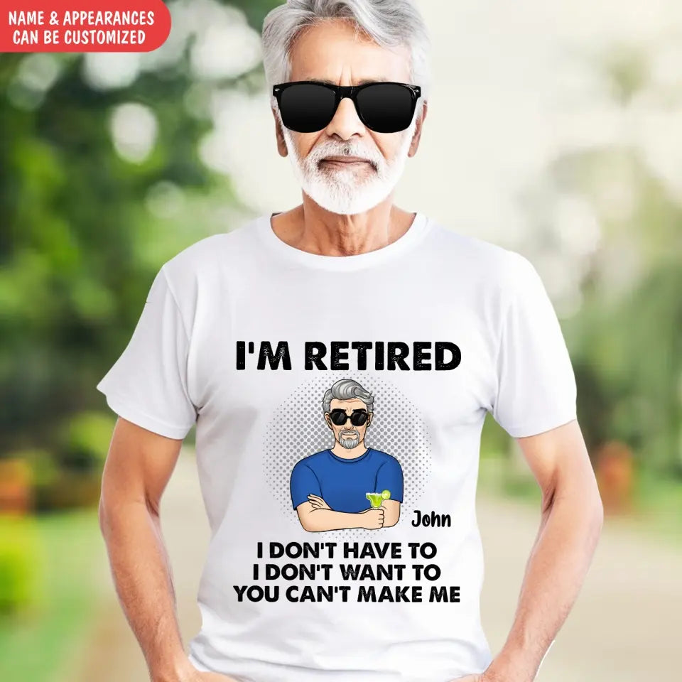 I‘m Retired You Can’t Make Me - Personalized T-Shirt, Retirement Gift, Funny Retirement Gift 