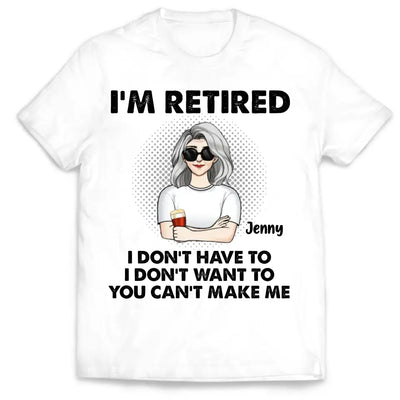 I‘m Retired You Can’t Make Me - Personalized T-Shirt, Retirement Gift, Funny Retirement Gift - TS1160