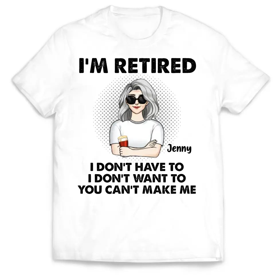 I‘m Retired You Can’t Make Me - Personalized T-Shirt, Retirement Gift, Funny Retirement Gift - TS1160