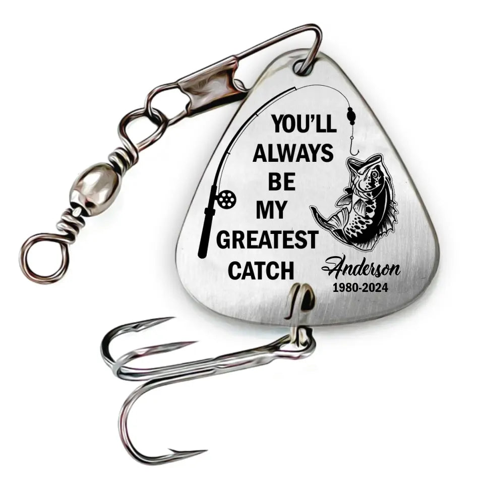You’ll Always Be My Greatest Catch - Personalized Fishing Lure, Memorial Gift For Friend, Gift For Him - FL04