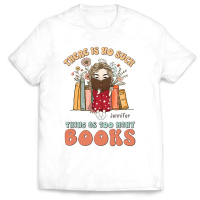 There Is No Such Thing As Too Many Books - Personalized T-Shirt, Gift For Book Lovers - TS1165