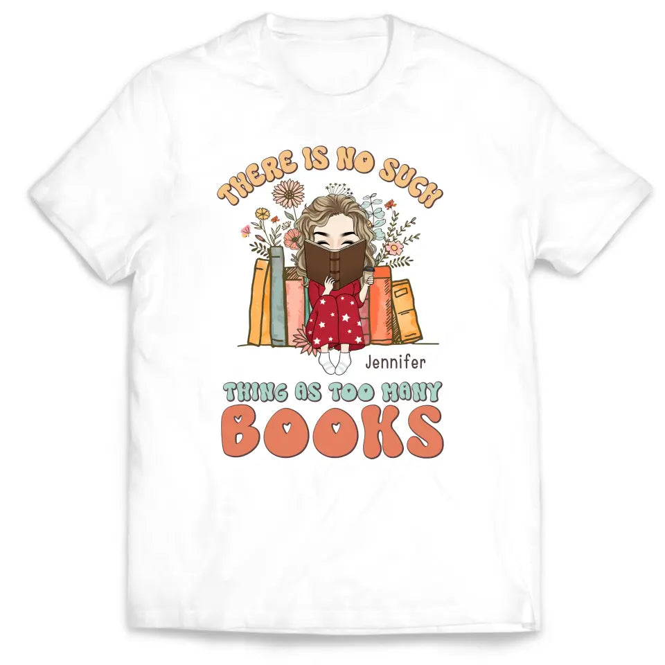 There Is No Such Thing As Too Many Books - Personalized T-Shirt, Gift For Book Lovers - TS1165