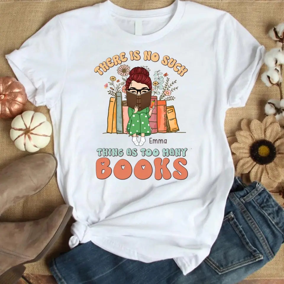 There Is No Such Thing As Too Many Books - Personalized T-Shirt, Gift For Book Lovers - TS1165