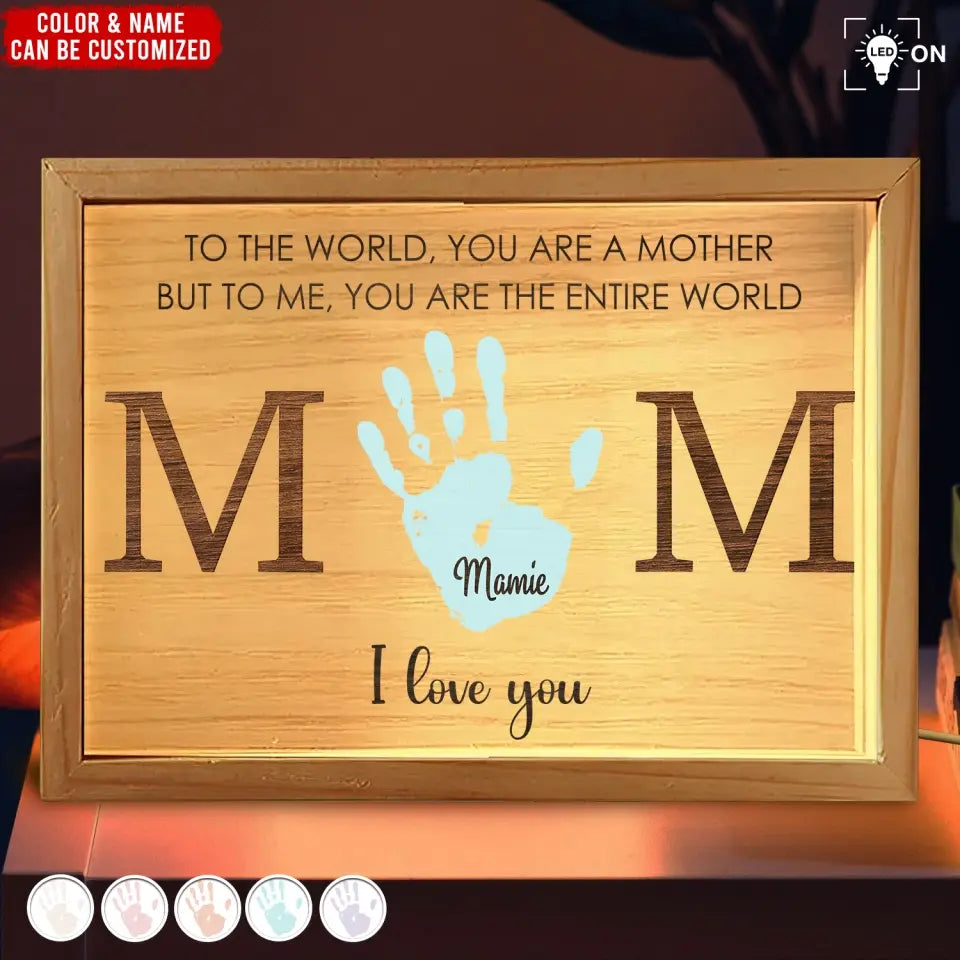 To The World You Are A Mother But To Me You Are The Entire World - Personalized Frame Light Box, Gift For Family, Happy Mother's Day - FLB15