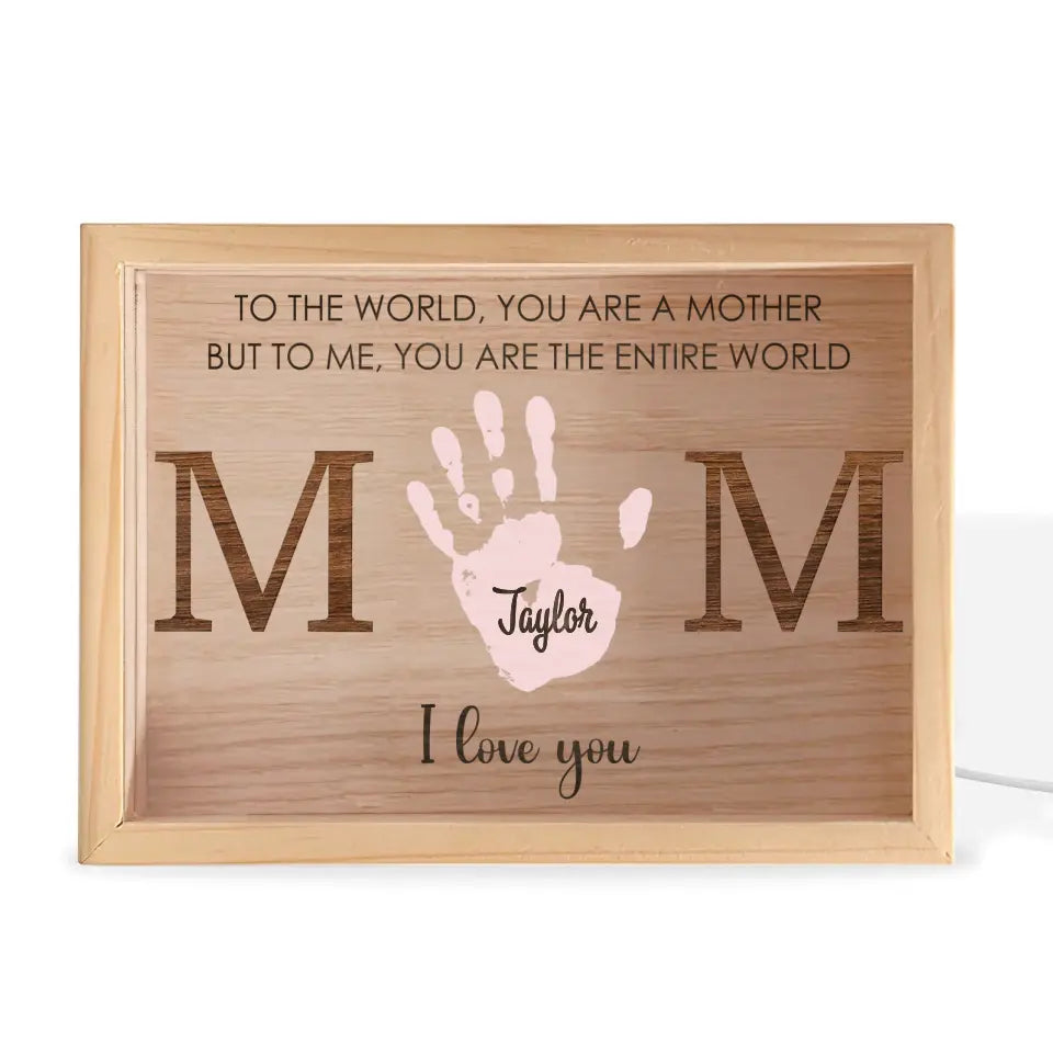 To The World You Are A Mother But To Me You Are The Entire World - Personalized Frame Light Box, Gift For Family, Happy Mother's Day - FLB15