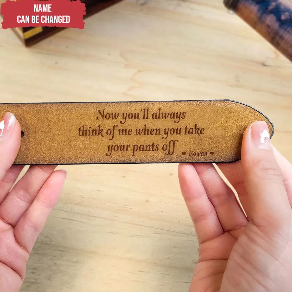 You’ll Always Think Of Me When You Take Your Pants Off - Personalized Leather Belt, Gift For Man, For Husband - LB04