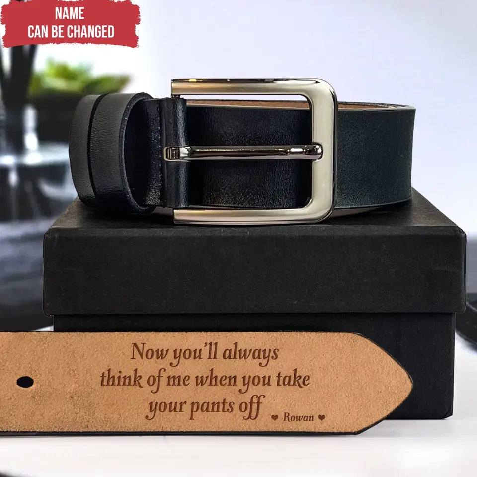 You’ll Always Think Of Me When You Take Your Pants Off - Personalized Leather Belt, Gift For Man, For Husband - LB04