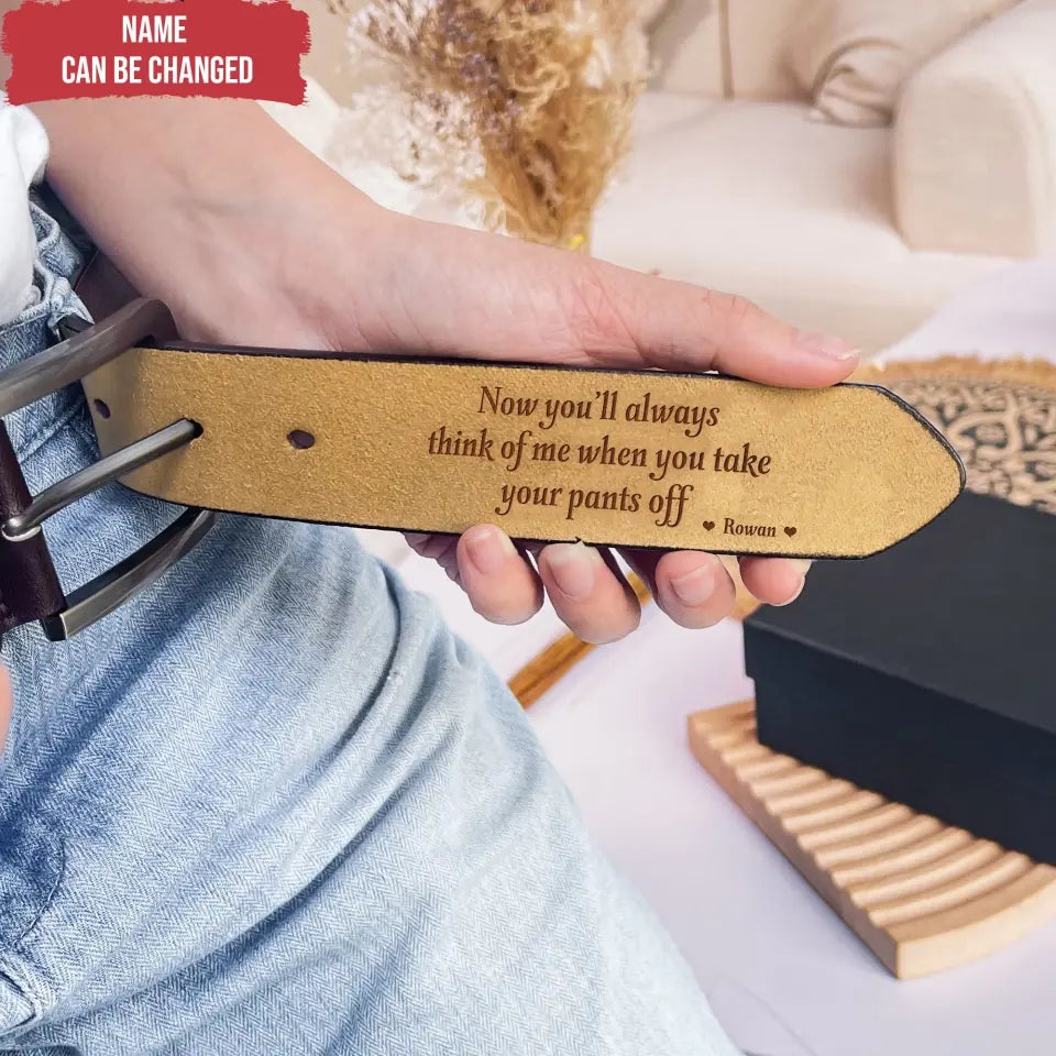 You’ll Always Think Of Me When You Take Your Pants Off - Personalized Leather Belt, Gift For Man, For Husband - LB04