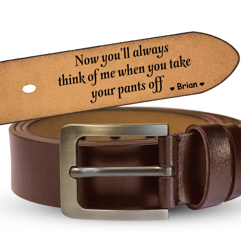 You’ll Always Think Of Me When You Take Your Pants Off - Personalized Leather Belt, Gift For Man, For Husband - LB04