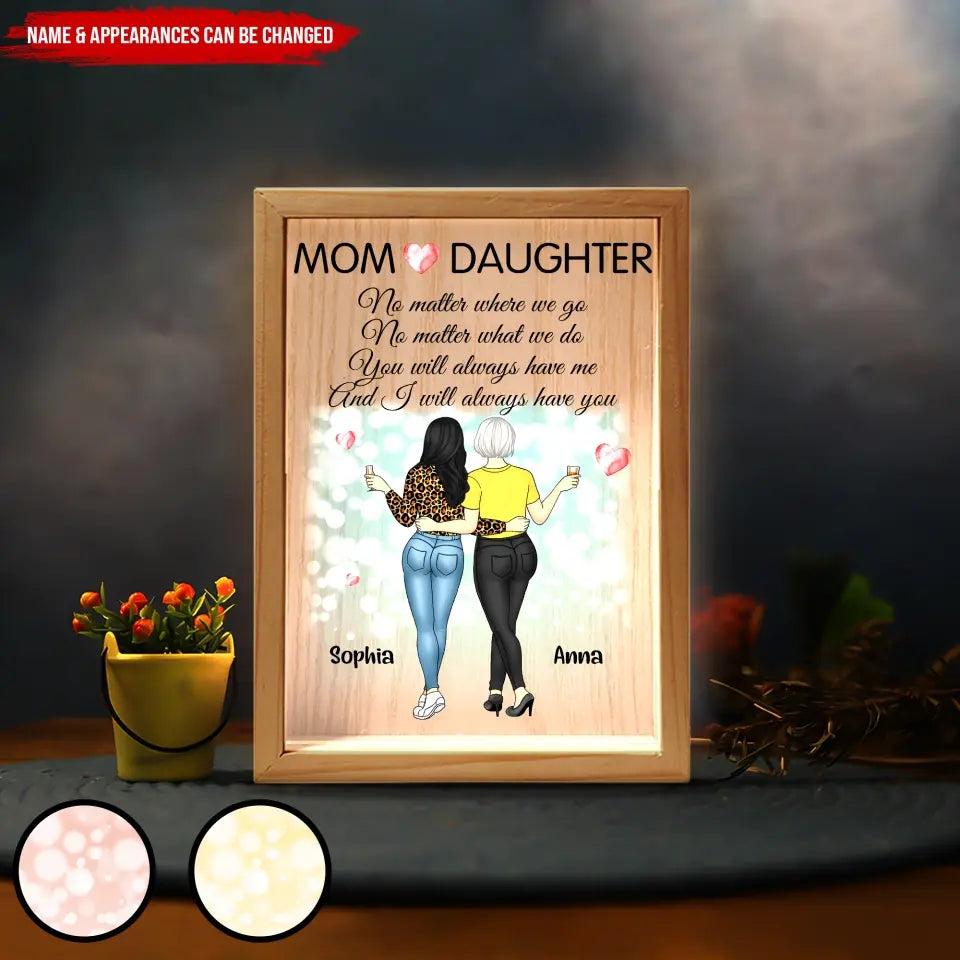 I Will Always Have You Mom - Personalized Frame Light Box, Gift For Mom, Mother Daughter Gift - FLB17