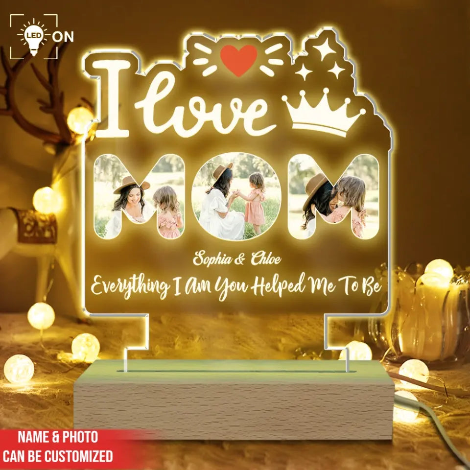 I Love Mom Everything I Am You Helped Me To Be - Personalized Acrylic Night Light - L129