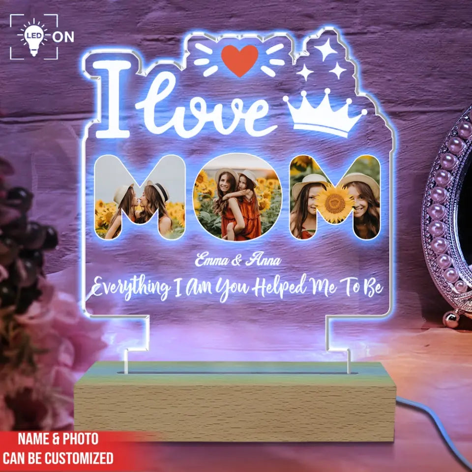 I Love Mom Everything I Am You Helped Me To Be - Personalized Acrylic Night Light - L129