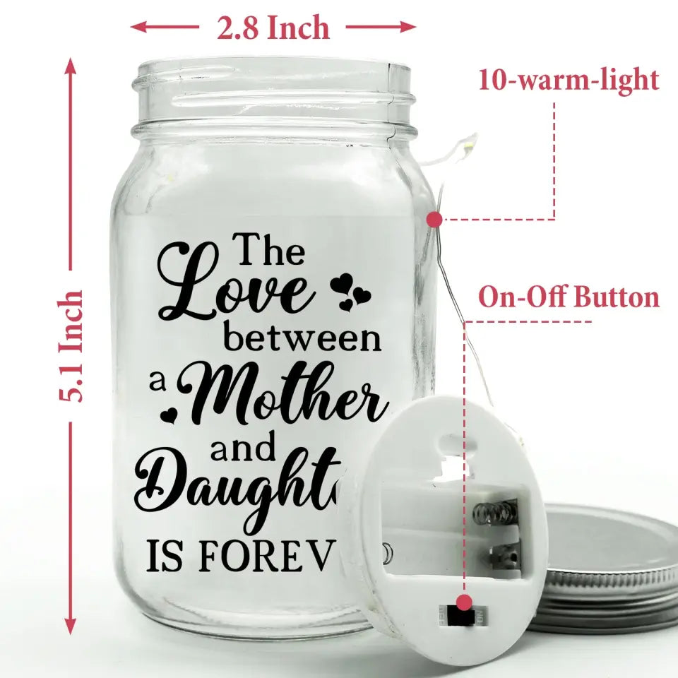 Mother Daughter Gift, The Love Between A Mother And Daughter Is Forever - Personalized Mason Jar Light - MJL42