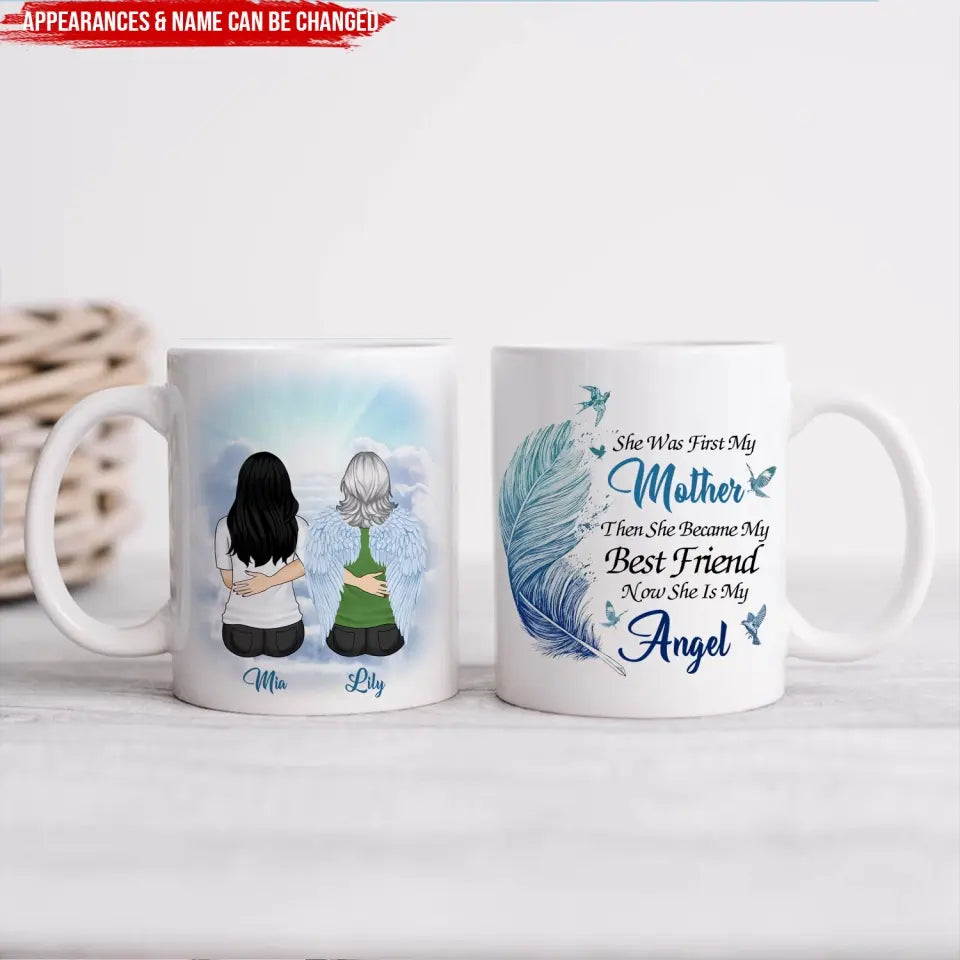 She Was First My Mom Then She Became My Best Friend Now She Is My Angel - Personalized Mug - M95