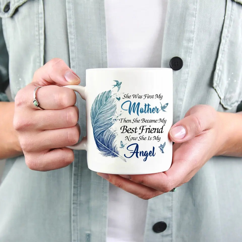 She Was First My Mom Then She Became My Best Friend Now She Is My Angel - Personalized Mug - M95