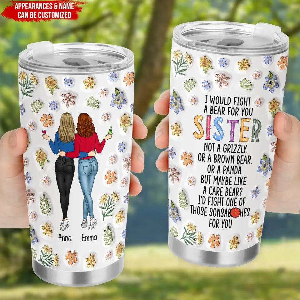 I Would Fight A Bear For You Sister Not A Grizzly - Personalized Tumbler, Gift For Sister - TL89