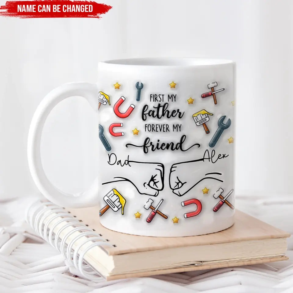 First My Father Forever My Friend - Personalized 3D Inflated Effect Printed Mug, Gift For Father's Day - M103