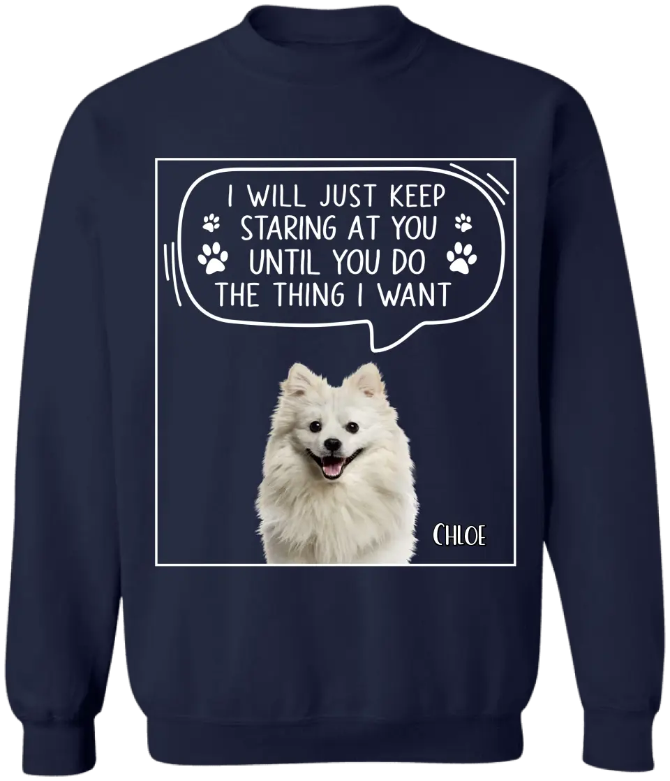 I Will Just Keep Staring At You Until You Do The Thing I Want - Personalized T-Shirt, Gift For Dad, Dog Dad - TS1198