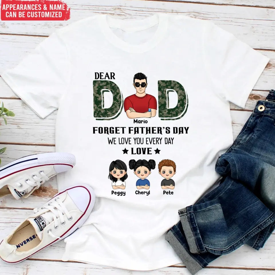 Dear Dad, Forget Father‘s Day We Love You Every Day - Personalized T-Shirt, Gift For Daddy, Gift From Kids - TS1199