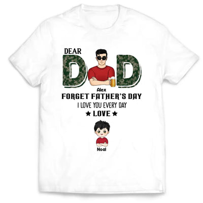 Dear Dad, Forget Father‘s Day We Love You Every Day - Personalized T-Shirt, Gift For Daddy, Gift From Kids - TS1199