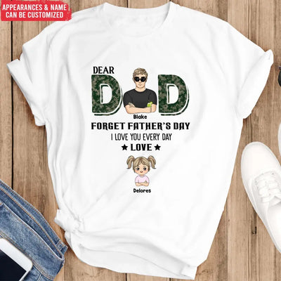 Dear Dad, Forget Father‘s Day We Love You Every Day - Personalized T-Shirt, Gift For Daddy, Gift From Kids - TS1199