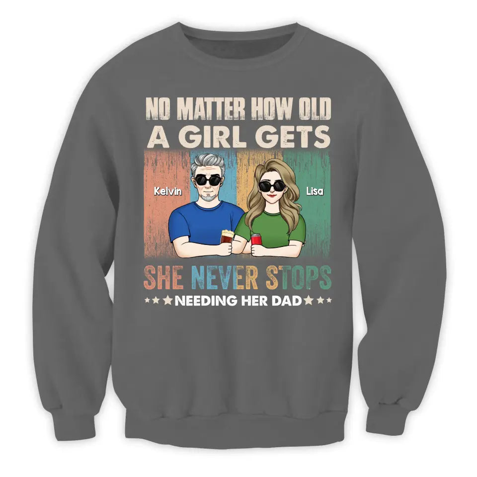No Matter How Old A Girl Gets, She Never Stops Needing Her Dad - Personalized T-Shirt - TS1203