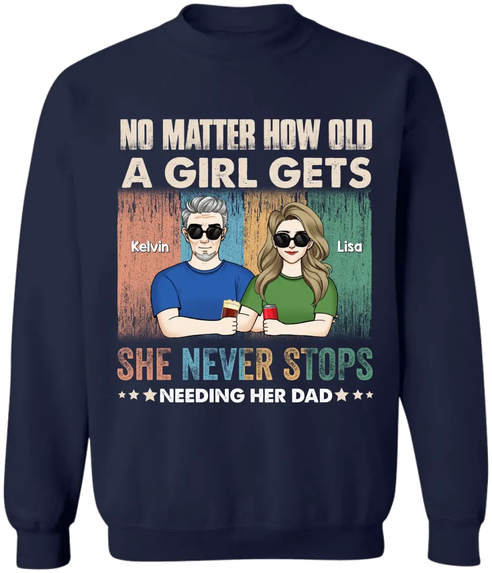 No Matter How Old A Girl Gets, She Never Stops Needing Her Dad - Personalized T-Shirt - TS1203