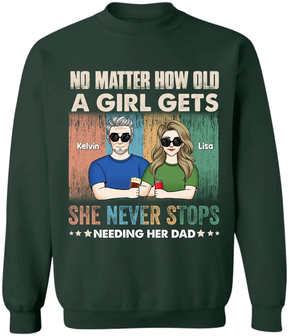 No Matter How Old A Girl Gets, She Never Stops Needing Her Dad - Personalized T-Shirt - TS1203