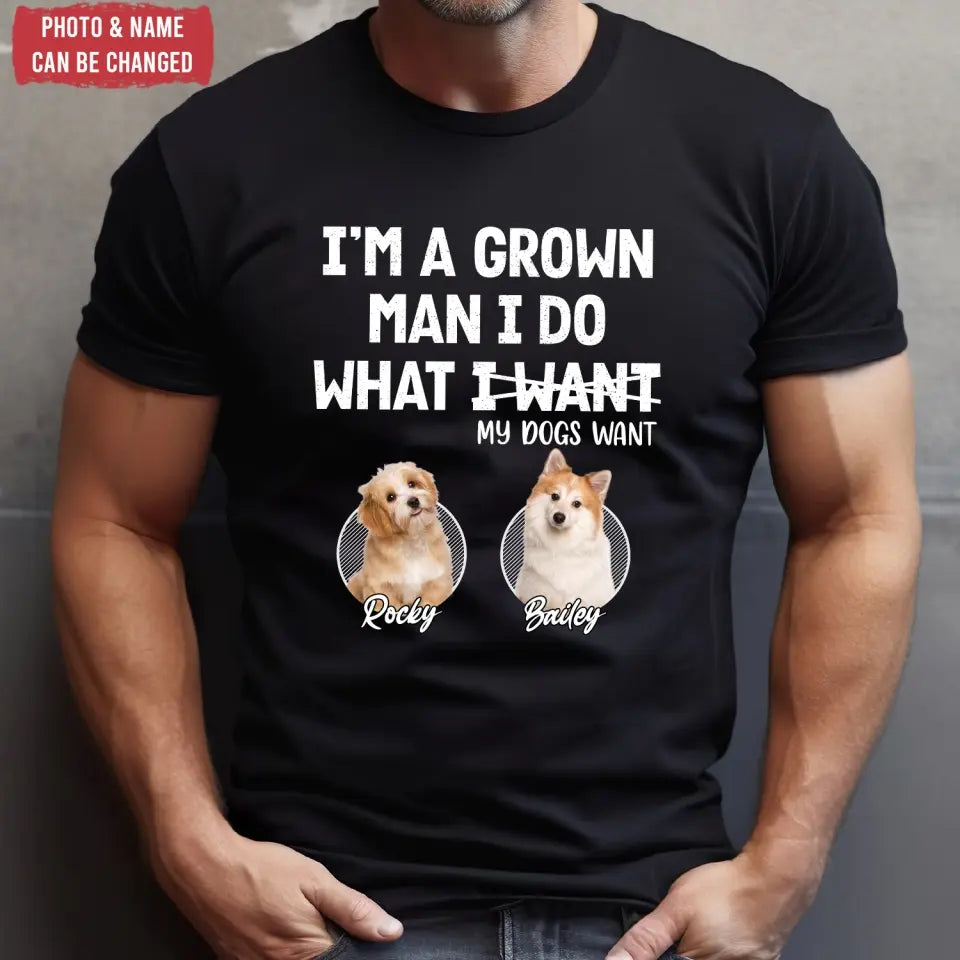 I'm A Grown Man, I Do What My Pet Wants - Personalized T-shirt, Pet Dad Shirt, Gift For Pet Lover - TS1216