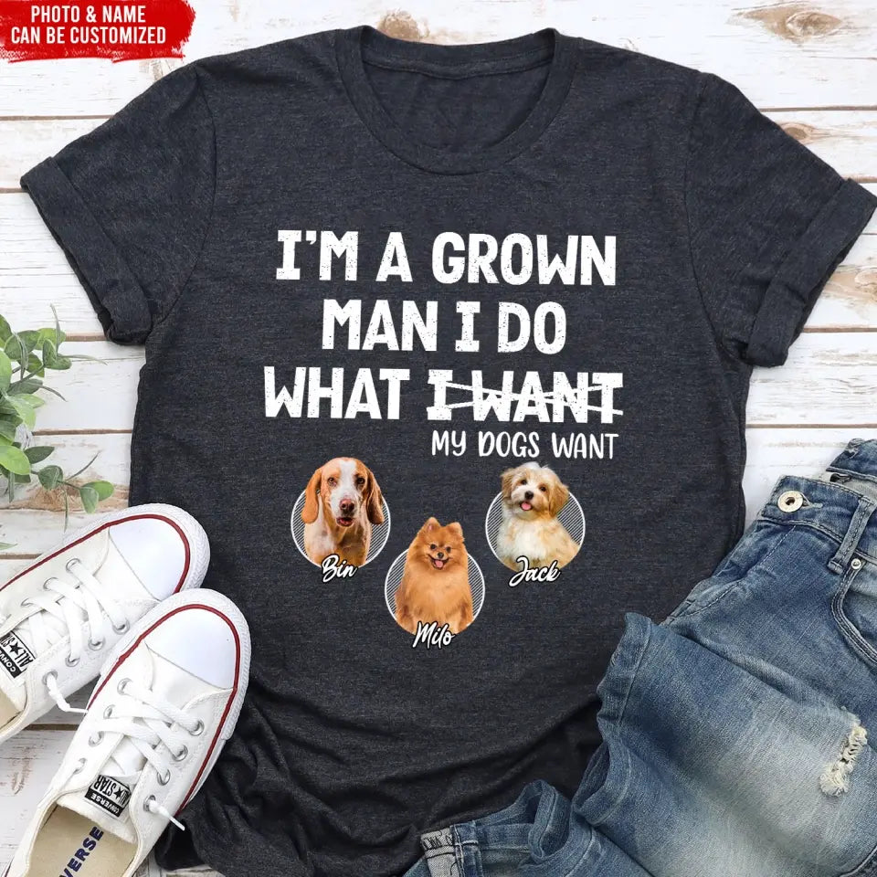 I'm A Grown Man, I Do What My Pet Wants - Personalized T-shirt, Pet Dad Shirt, Gift For Pet Lover - TS1216
