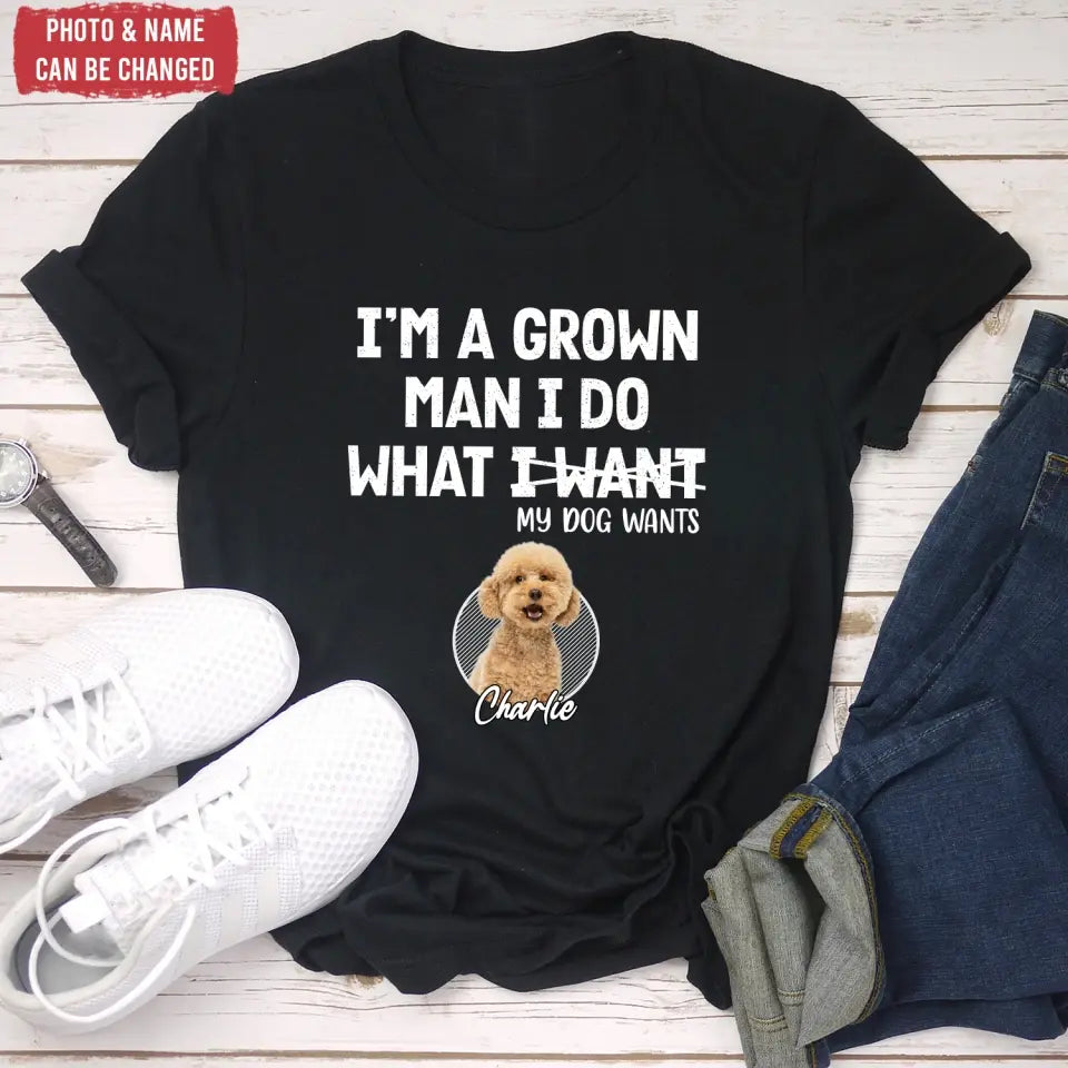 I'm A Grown Man, I Do What My Pet Wants - Personalized T-shirt, Pet Dad Shirt, Gift For Pet Lover - TS1216