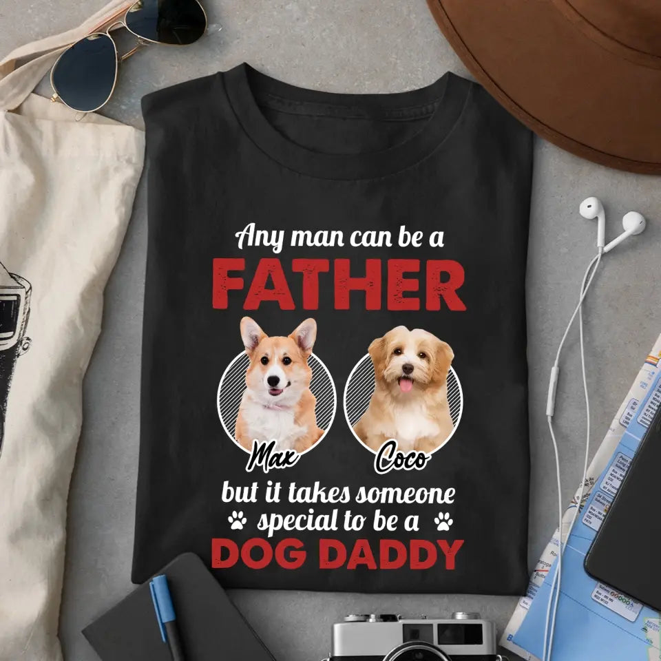 Any Man Can Be A Father - Personalized T-Shirt, Gift For Dog Dad, Dog Lovers, Dog Daddy's Gift - TS1219