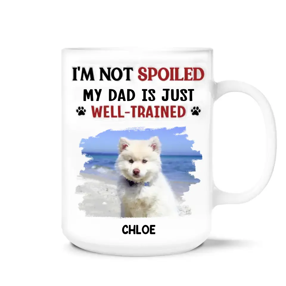 I'm Not Spoiled My Dad Is Just Well Trained - Personalized 3D Inflated Effect Printed Mug, Gift For Dog Dad, Dog Mom - M115