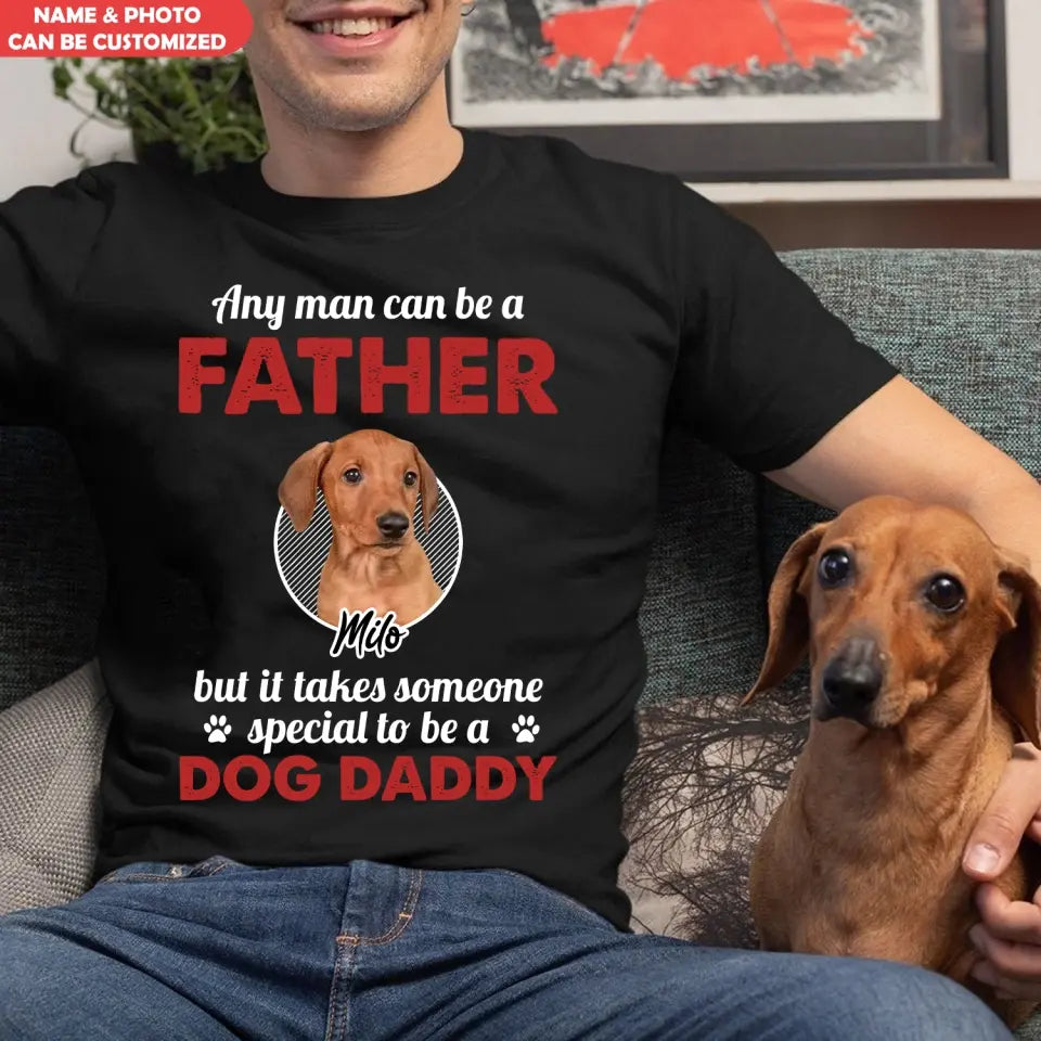 Any Man Can Be A Father - Personalized T-Shirt, Gift For Dog Dad, Dog Lovers, Dog Daddy's Gift - TS1219