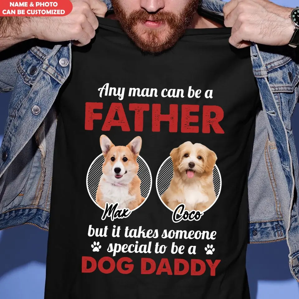 Any Man Can Be A Father - Personalized T-Shirt, Gift For Dog Dad, Dog Lovers, Dog Daddy's Gift - TS1219