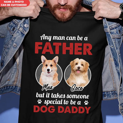 Any Man Can Be A Father - Personalized T-Shirt, Gift For Dog Dad, Dog Lovers, Dog Daddy's Gift - TS1219