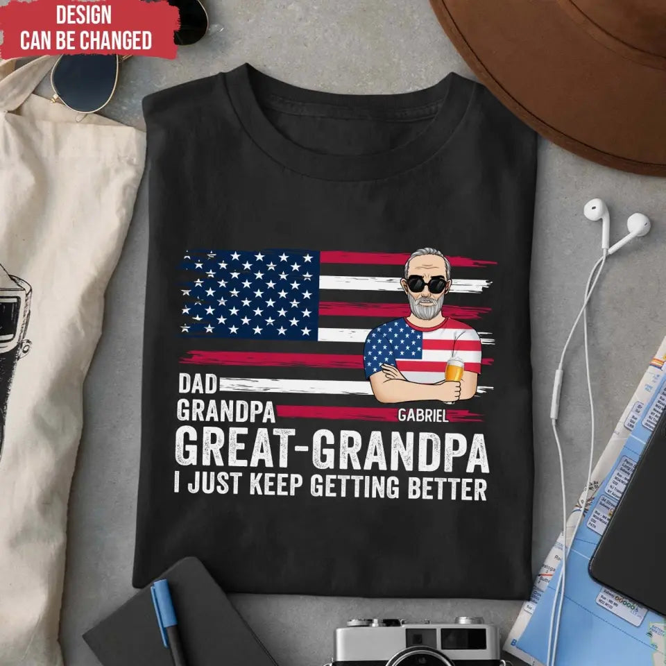 Great- Grandpa I Just Keep Getting Better - Personalized T-Shirt, Gift For Dad, Dad's 4th July Gift - CF-TS1231