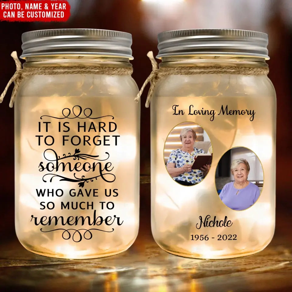 It Is Hard To Forget Someone Who Gave Us So Much To Remember - Personalized Mason Jar Light - CF-MJL48