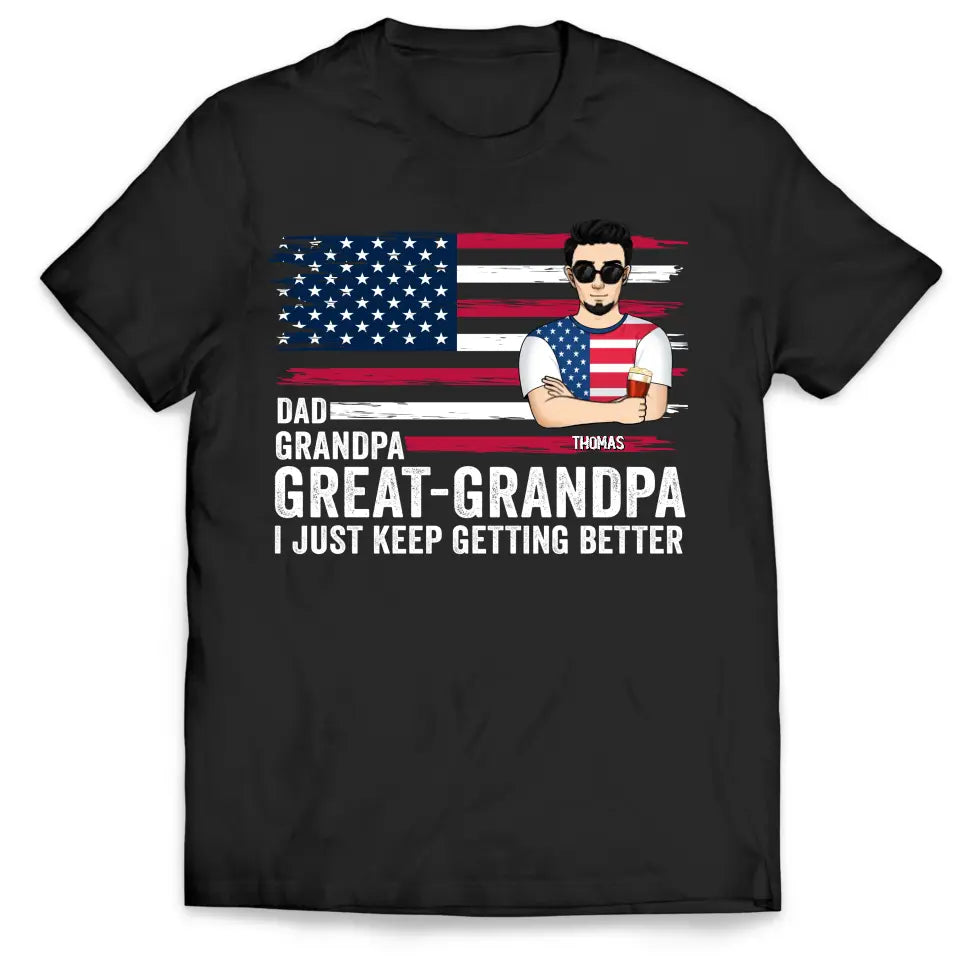 Great- Grandpa I Just Keep Getting Better - Personalized T-Shirt, Gift For Dad, Dad&#39;s 4th July Gift - CF-TS1231