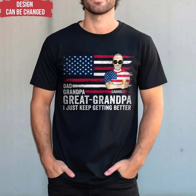Great- Grandpa I Just Keep Getting Better - Personalized T-Shirt, Gift For Dad, Dad's 4th July Gift - CF-TS1231