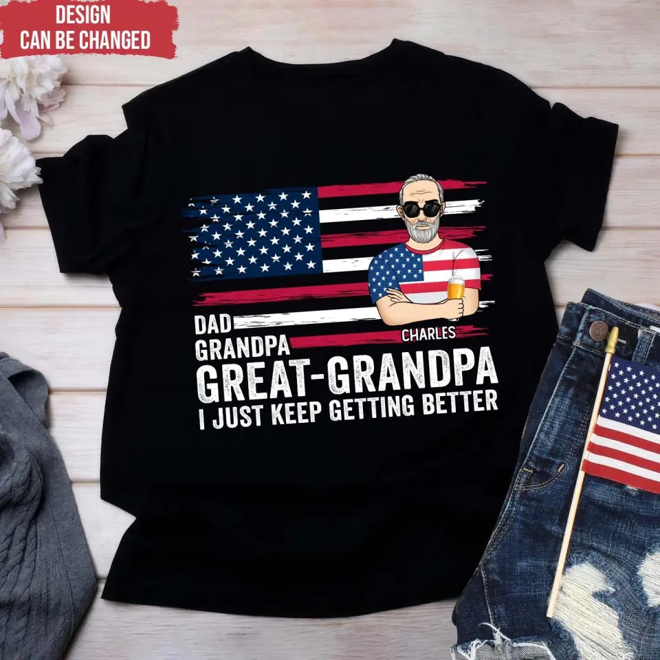 Great- Grandpa I Just Keep Getting Better - Personalized T-Shirt, Gift For Dad, Dad's 4th July Gift - CF-TS1231