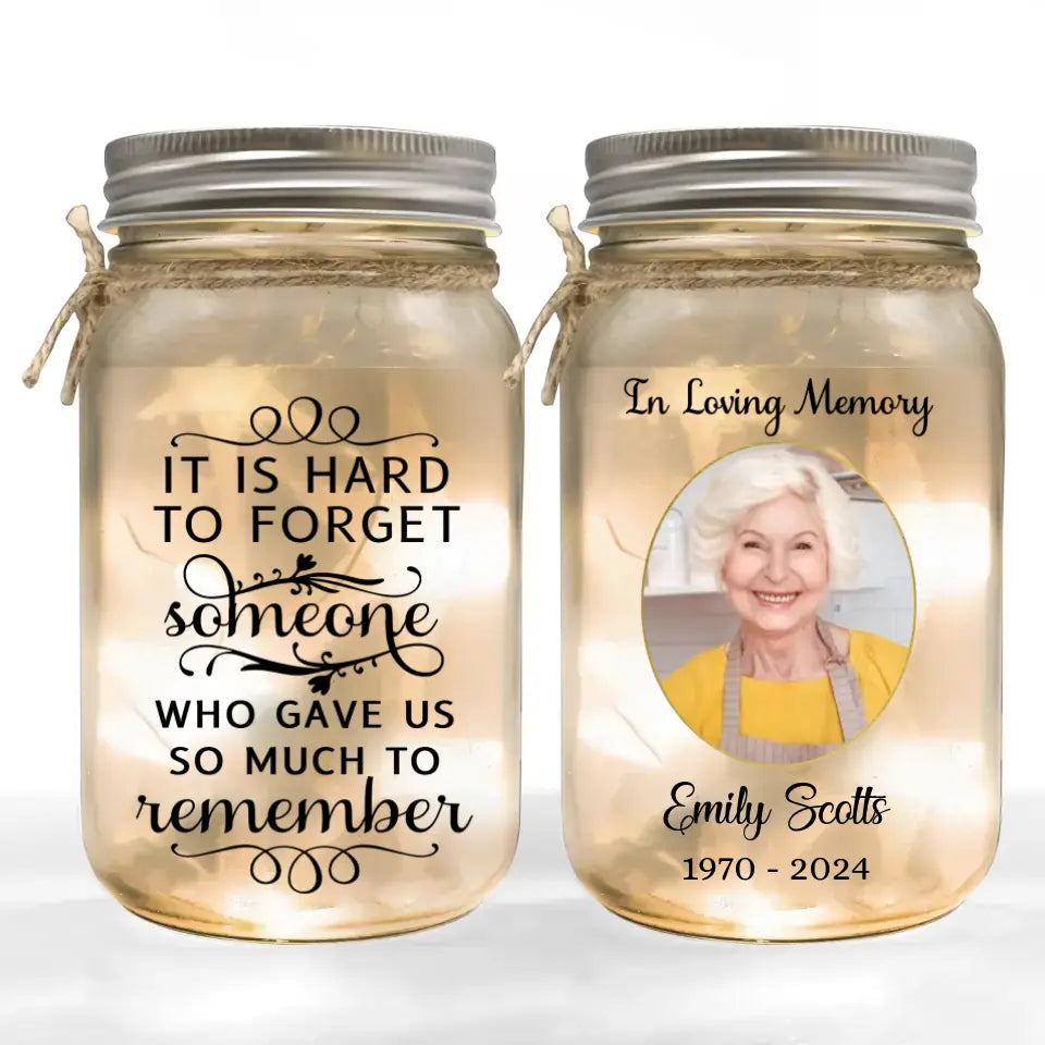 It Is Hard To Forget Someone Who Gave Us So Much To Remember - Personalized Mason Jar Light - CF-MJL48