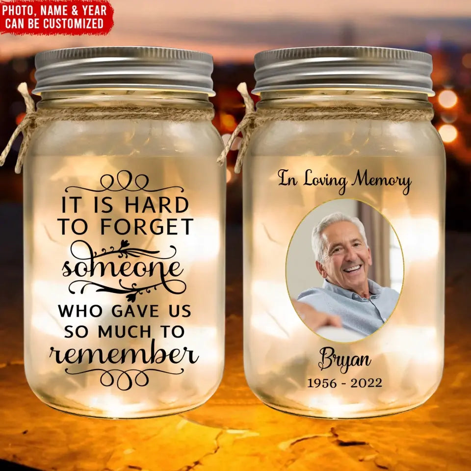 It Is Hard To Forget Someone Who Gave Us So Much To Remember - Personalized Mason Jar Light - CF-MJL48