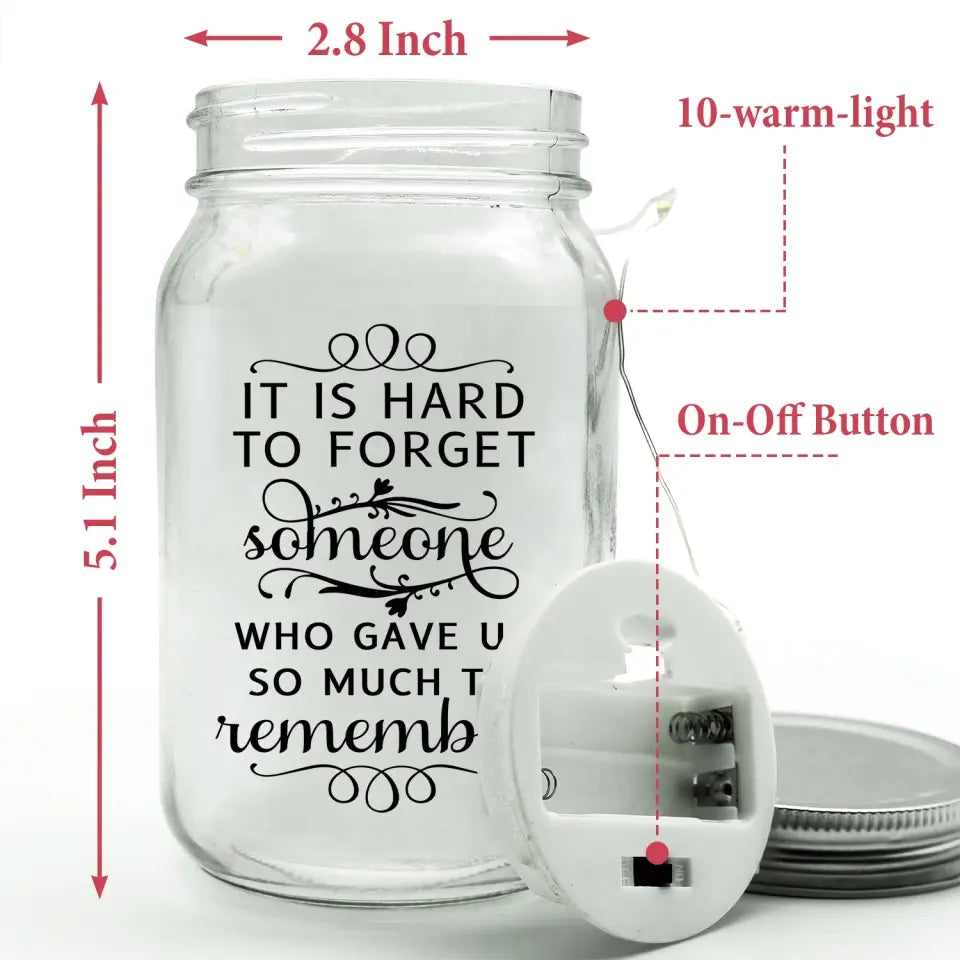 It Is Hard To Forget Someone Who Gave Us So Much To Remember - Personalized Mason Jar Light - CF-MJL48