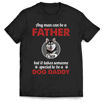 Any Man Can Be A Father - Personalized T-Shirt, Gift For Dog Dad, Dog Lovers, Dog Daddy's Gift - TS1219