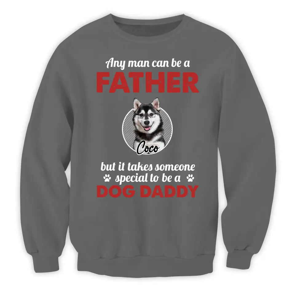 Any Man Can Be A Father - Personalized T-Shirt, Gift For Dog Dad, Dog Lovers, Dog Daddy's Gift - TS1219
