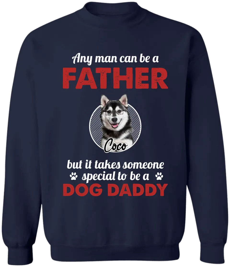 Any Man Can Be A Father - Personalized T-Shirt, Gift For Dog Dad, Dog Lovers, Dog Daddy's Gift - TS1219
