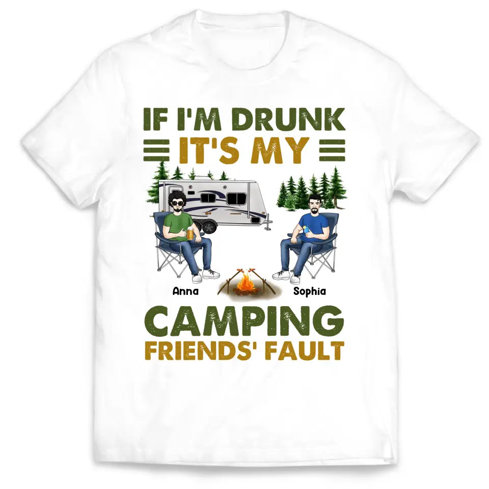 If I'm Drunk It's My Camping Friends' Fault - Personalized Camping Shirt - Happy Camper - Camping Gift - Peronalized Friends Shirt