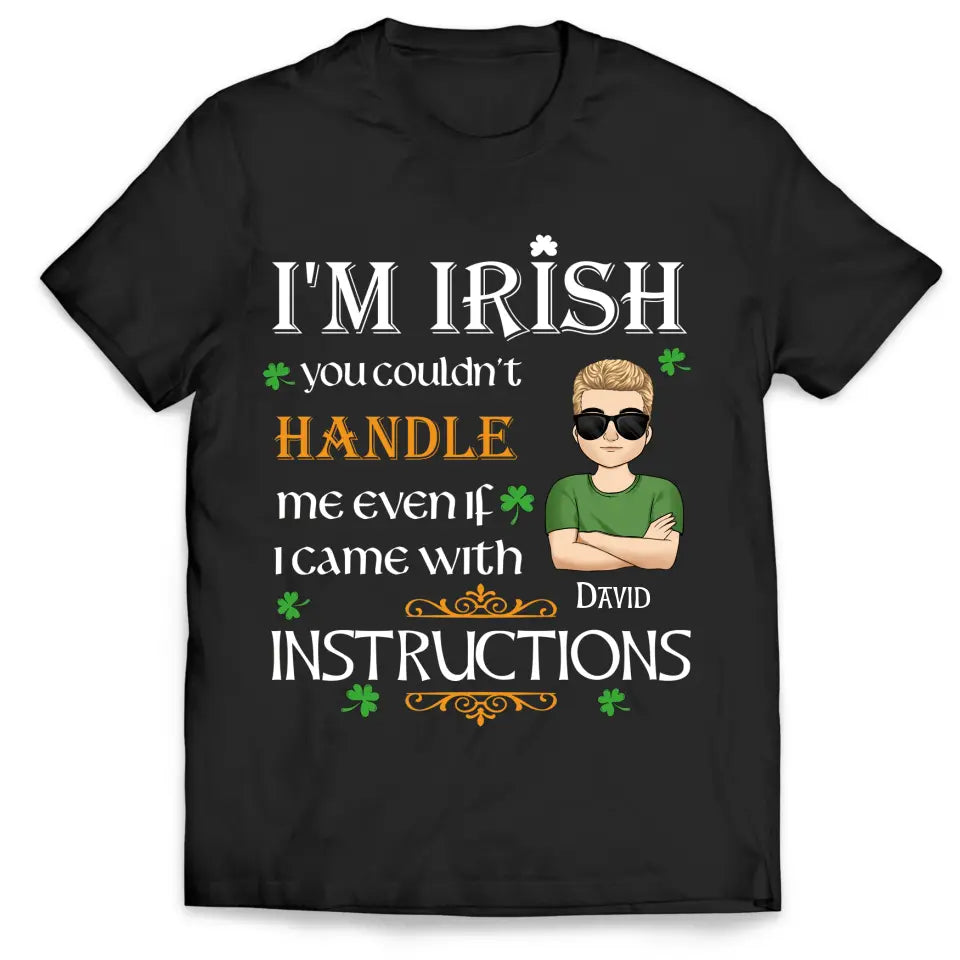 I’m Irish You Couldn’t Handle Me Even If I Came With Instructions - Personalized St Patricks Day T-shirt - TS649