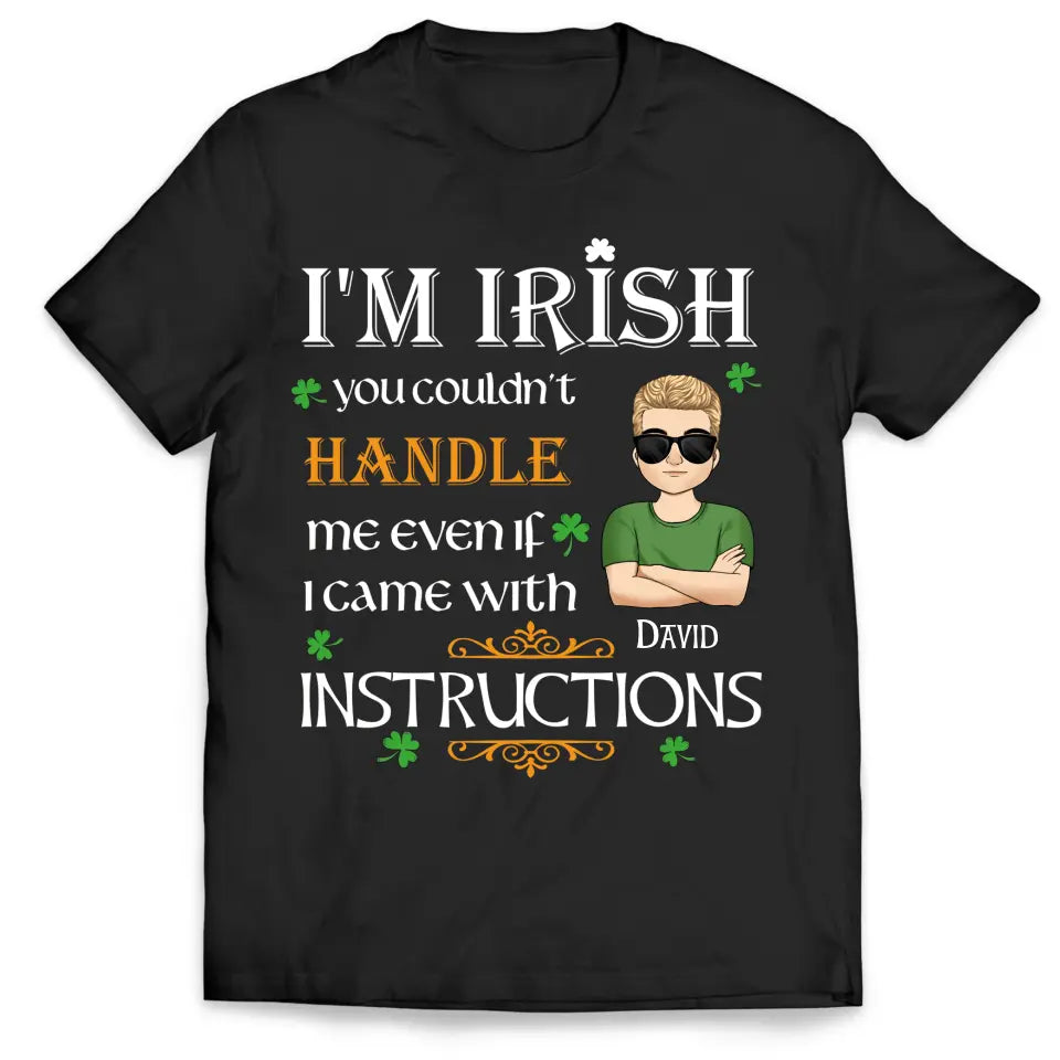 I’m Irish You Couldn’t Handle Me Even If I Came With Instructions - Personalized St Patricks Day T-shirt - TS649